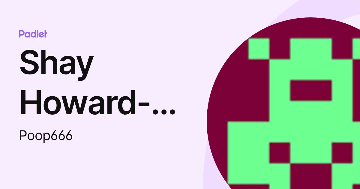 Shay Howard-Bennett (Poop666) profile | Padlet