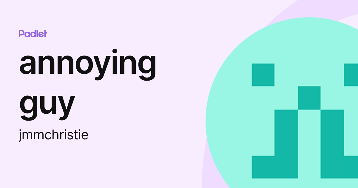 annoying guy (jmmchristie) profile | Padlet
