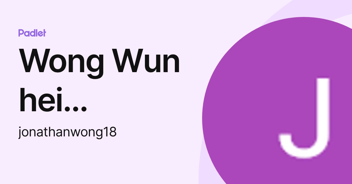 Wong Wun hei jonathan (wong_wun_hei_jonathan) profile | Padlet