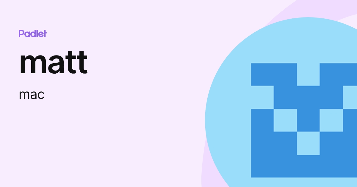 matt (mac) profile | Padlet