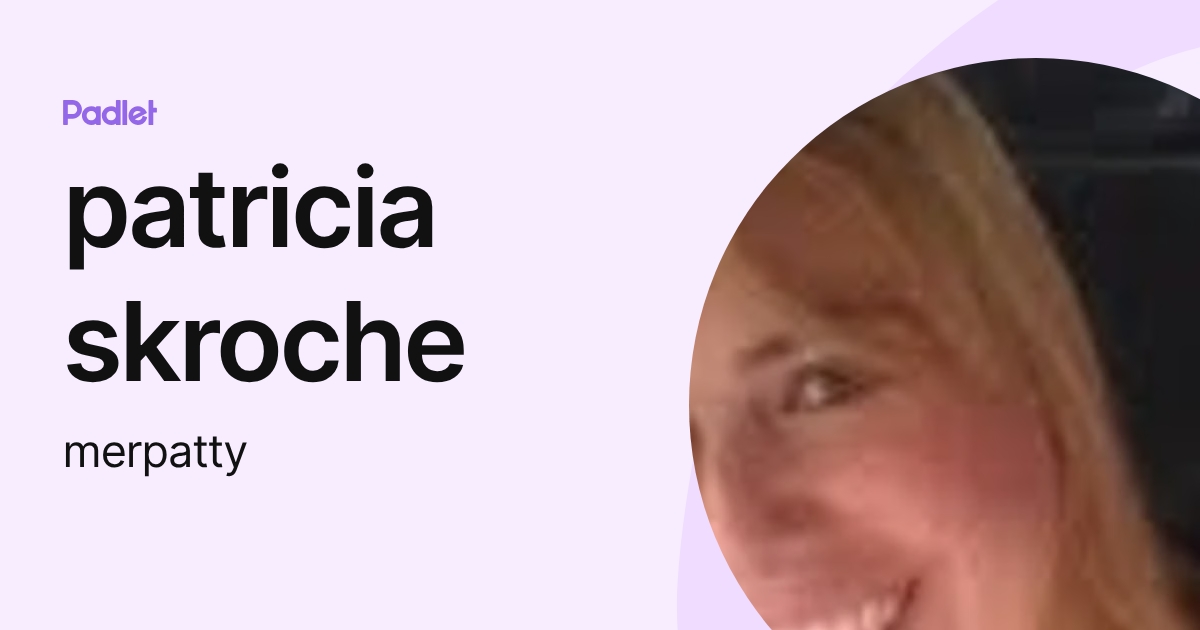 patricia skroche (merpatty) profile | Padlet