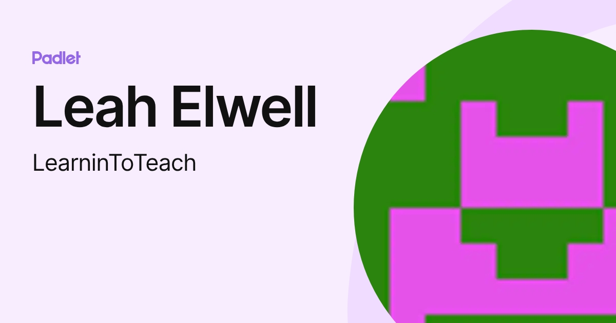 Leah Elwell (LearninToTeach) profile | Padlet