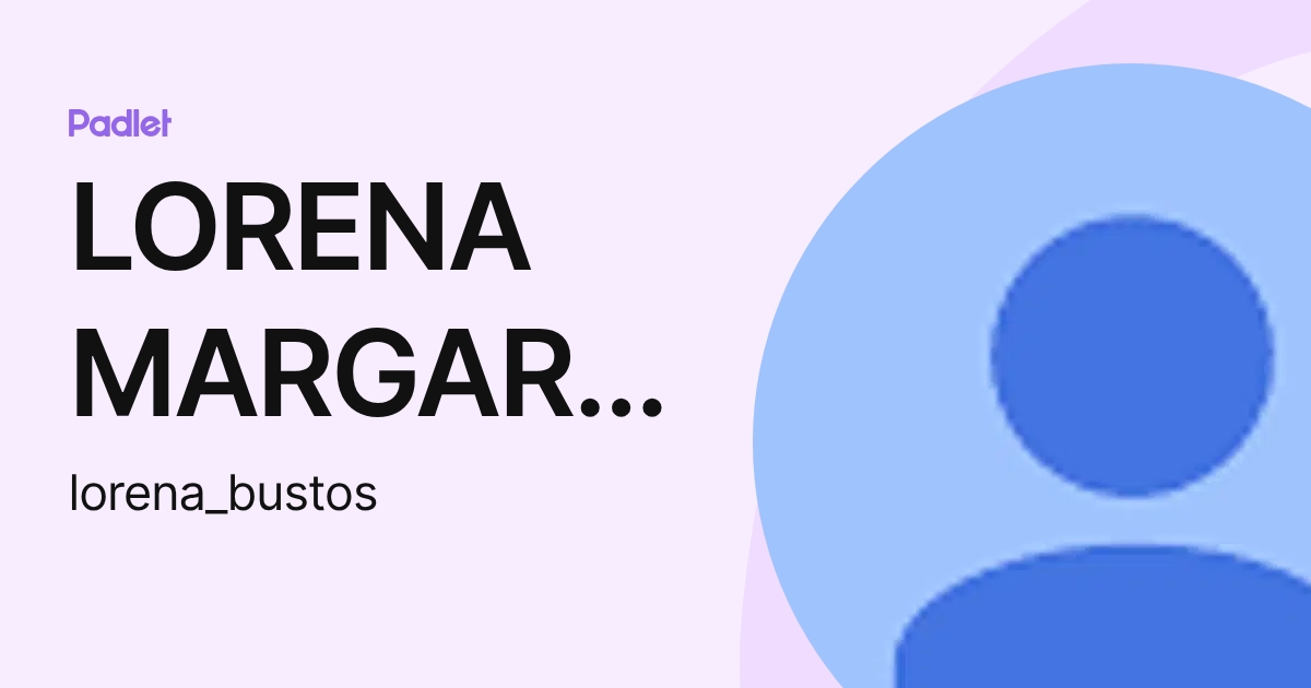 LORENA MARGARITA BUSTOS (lorena_bustos) profile | Padlet