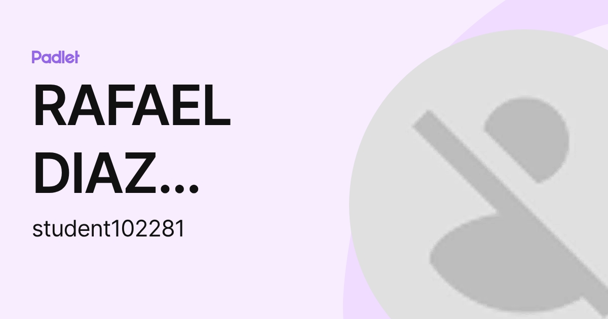 RAFAEL DIAZ HUERTA (student102281) profile | Padlet