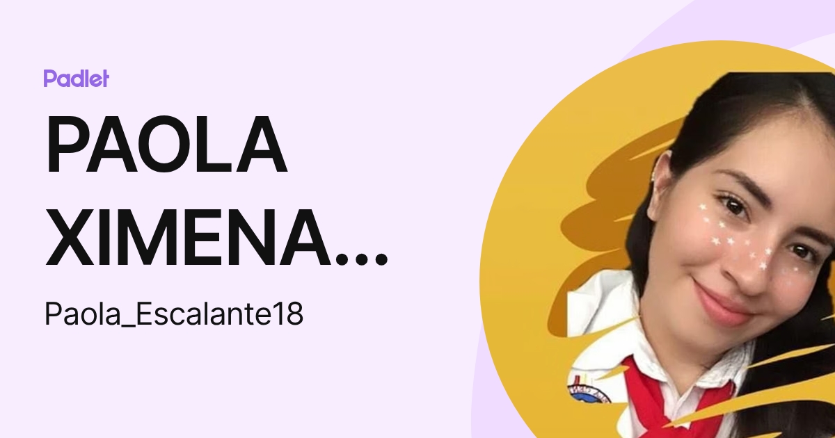 PAOLA XIMENA ESCALANTE GUEVARA (Paola_Escalante18) profile | Padlet