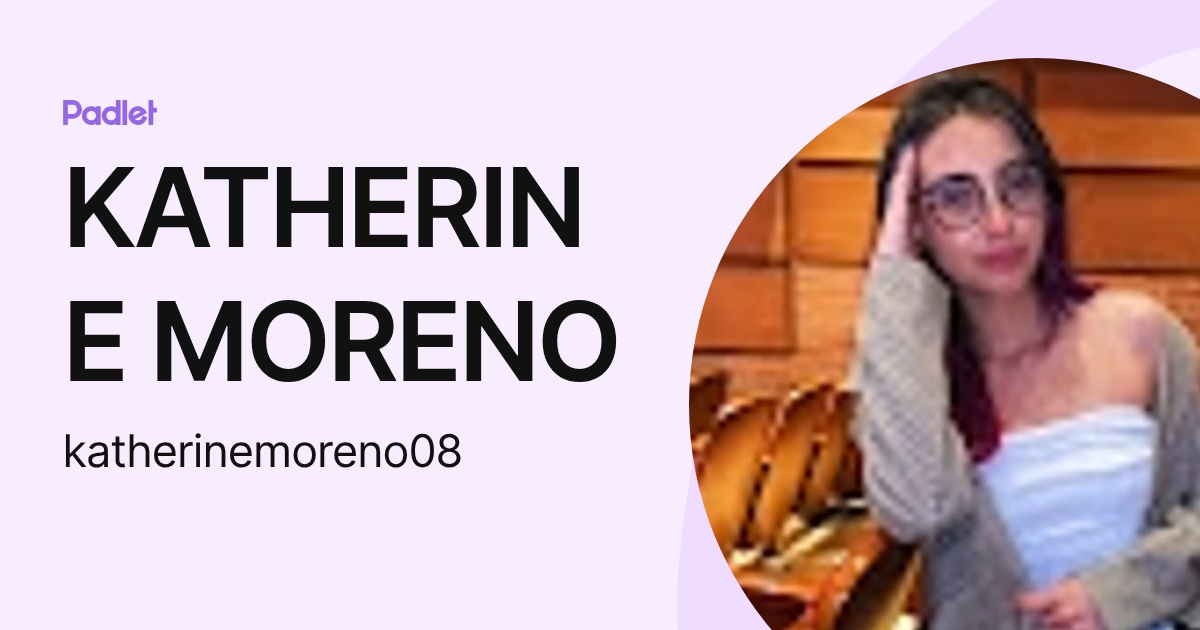 KATHERINE MORENO (katherinemoreno08) profile | Padlet