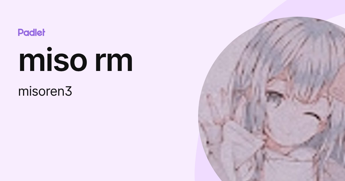 miso rm (misoren3) profile | Padlet