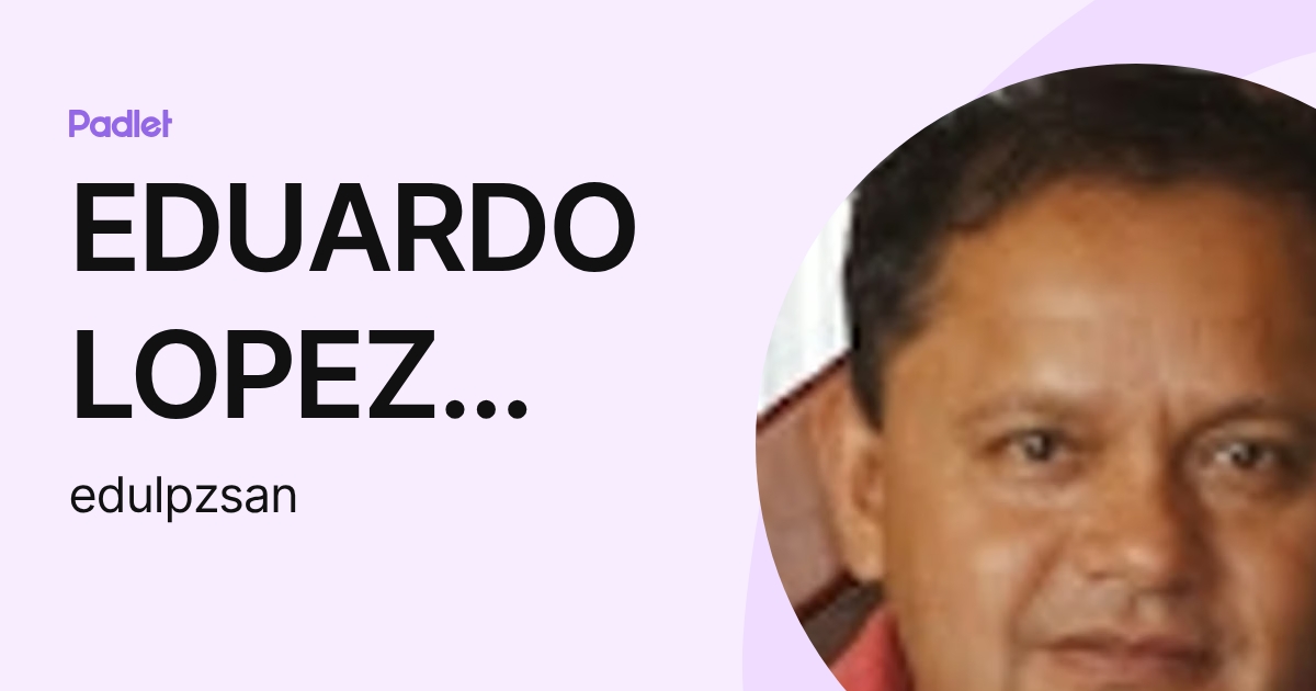 EDUARDO LOPEZ SANCHEZ (edulpzsan) profile | Padlet