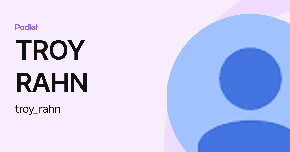 TROY RAHN (troy_rahn) profile | Padlet