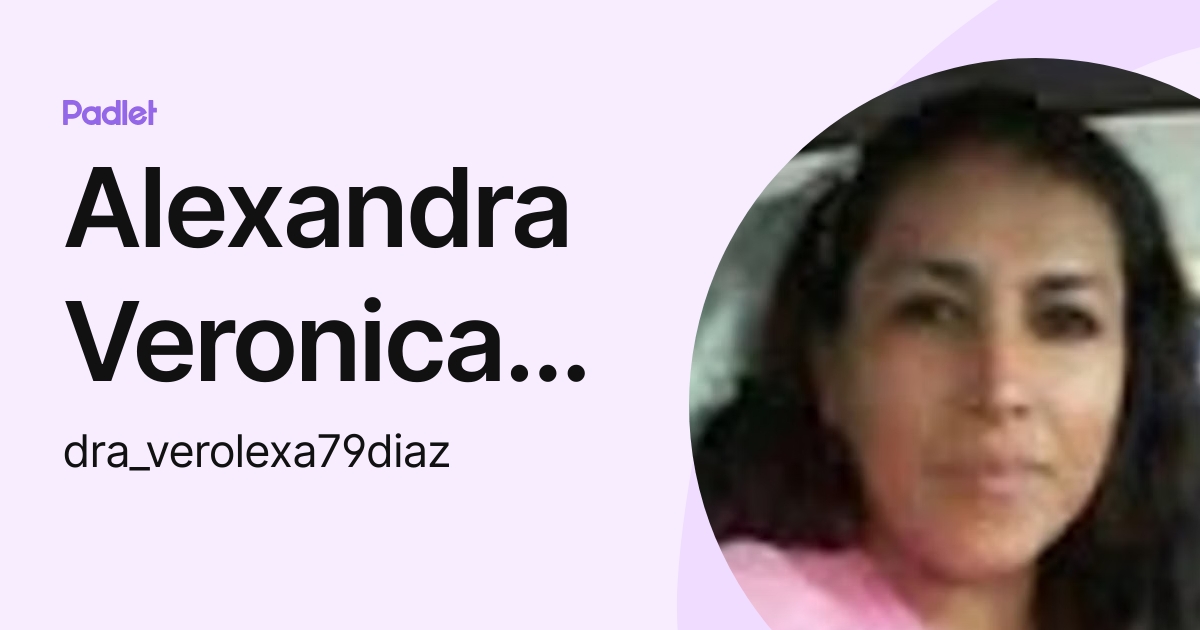 Alexandra Veronica Diaz Cabezas (dra_verolexa79diaz) profile | Padlet