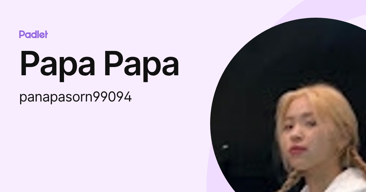 Papa Papa (panapasorn99094) profile | Padlet