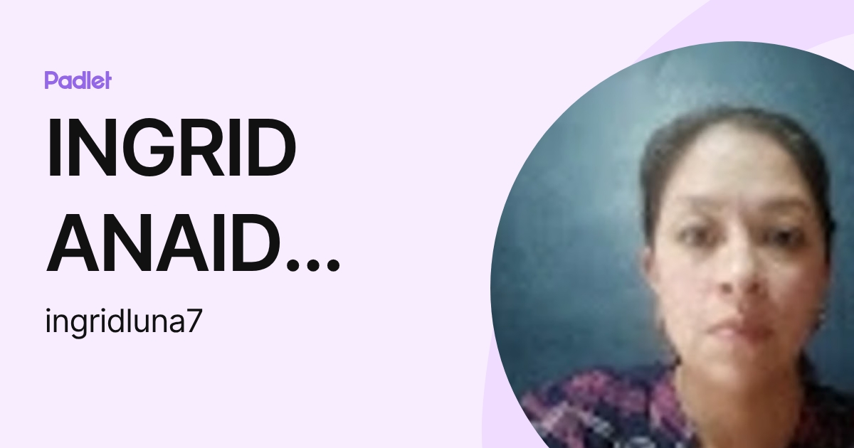 INGRID ANAID LUNA ESTRADA (ingridluna7) profile | Padlet
