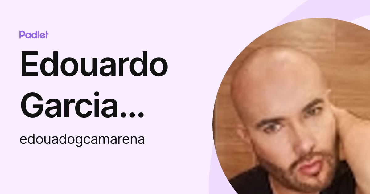 Edouardo Garcia Camarena (edouadogcamarena) profile | Padlet