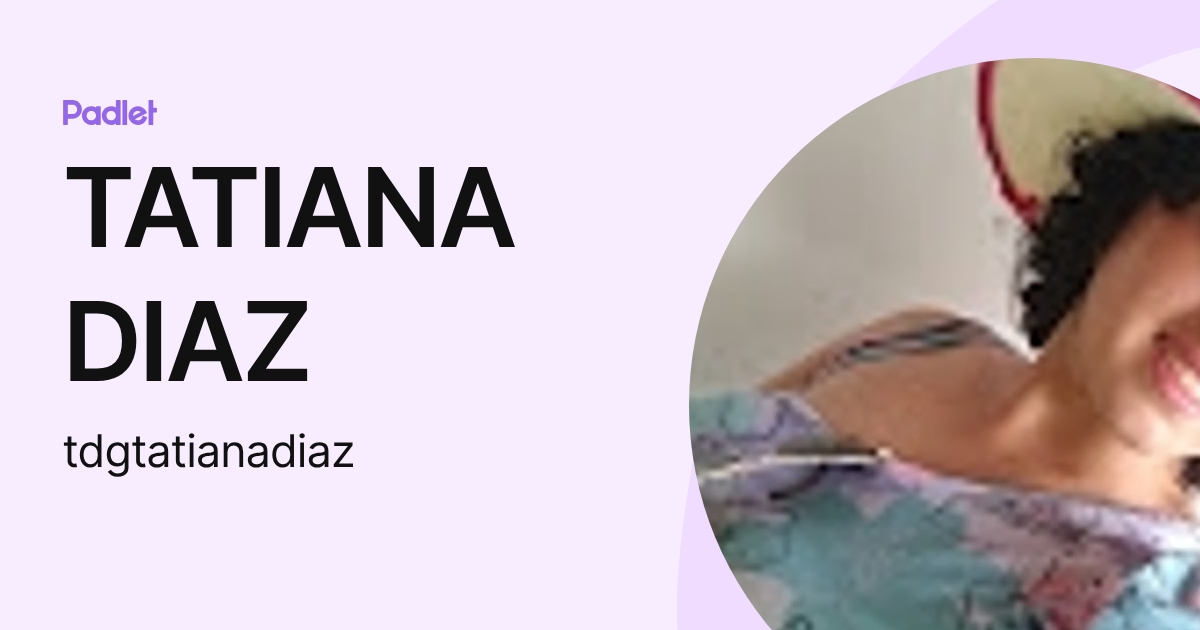 TATIANA DIAZ (tdgtatianadiaz) profile | Padlet