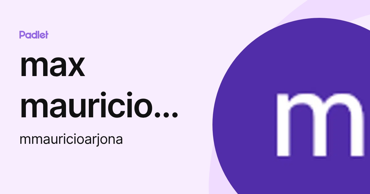 max mauricio arjona (mmauricioarjona) profile | Padlet