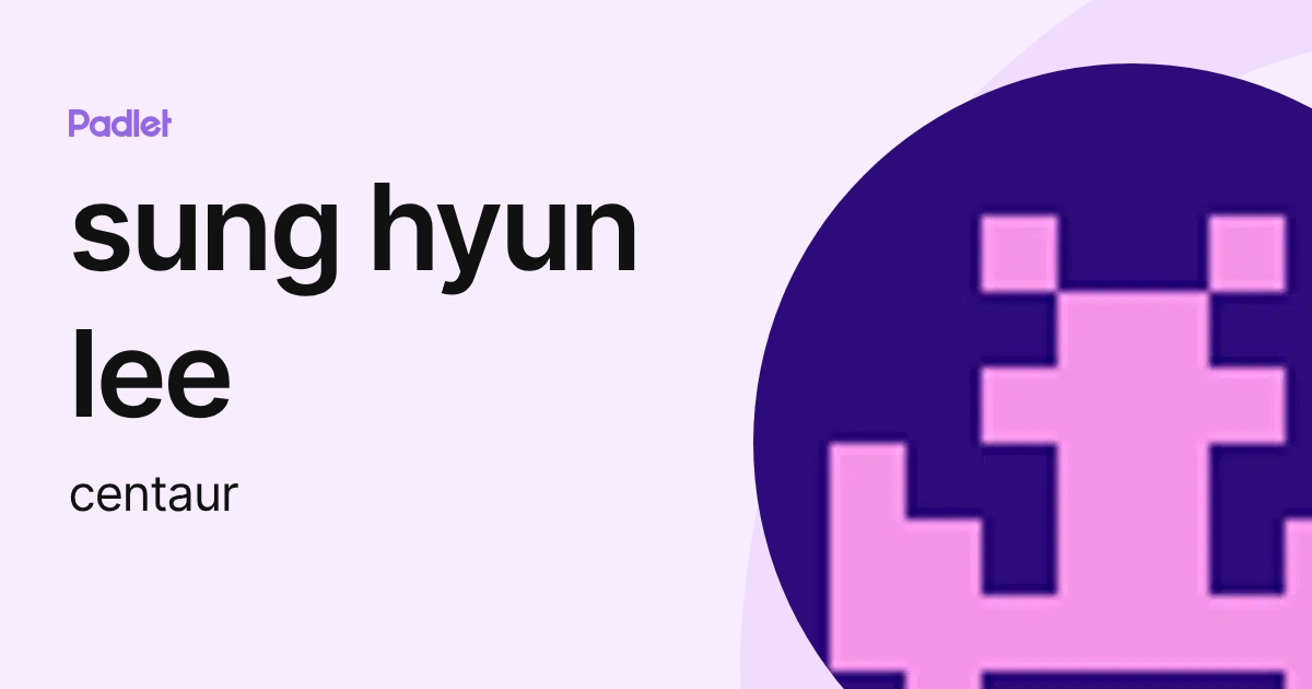 sung hyun lee (centaur) profile | Padlet
