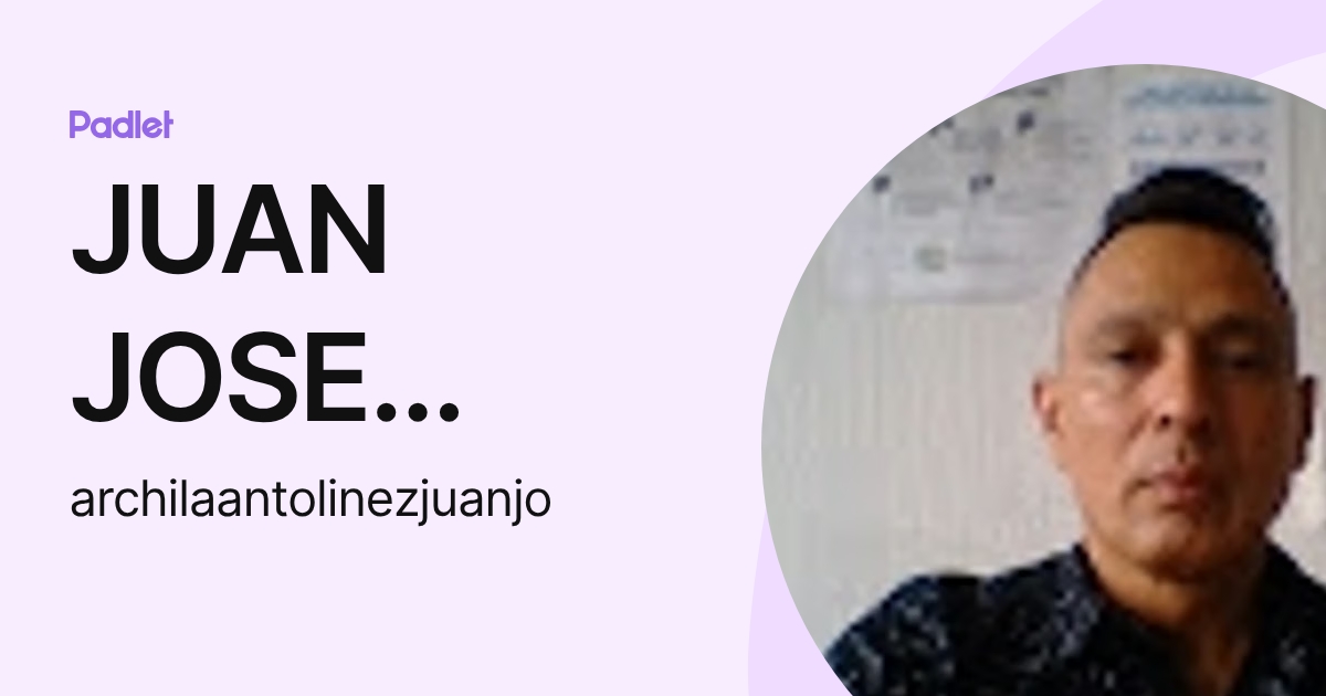 JUAN JOSE ARCHILA ANTOLINEZ (archilaantolinezjuanjo) profile | Padlet