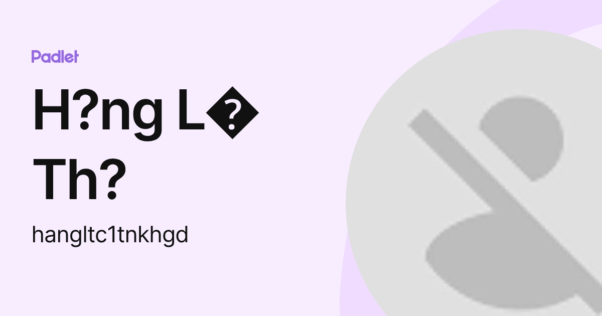 H?ng L Th? (hangltc1tnkhgd) profile | Padlet
