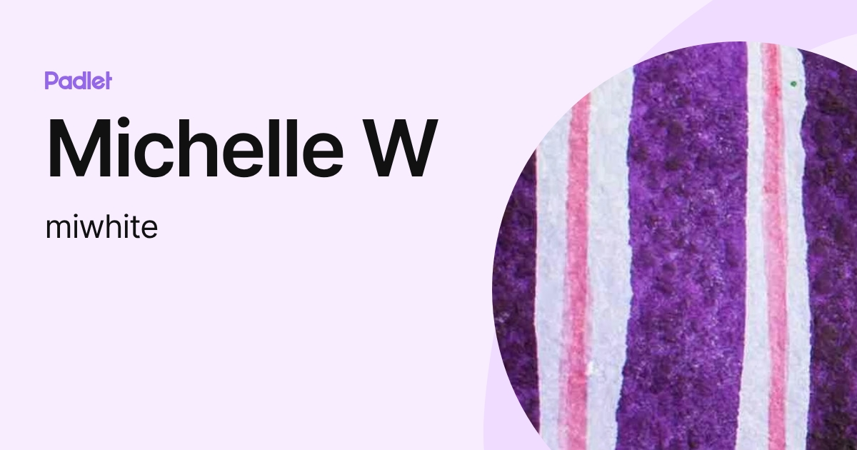 Michelle W (miwhite) profile | Padlet