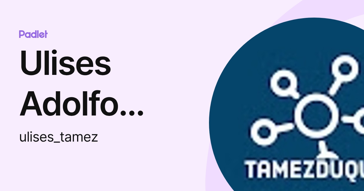 Ulises Adolfo Tamez Duque (ulises_tamez) profile | Padlet