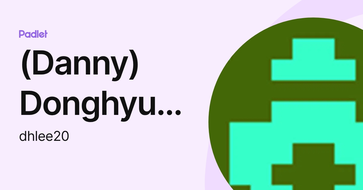 (Danny) Donghyun Lee (dhlee20) profile | Padlet