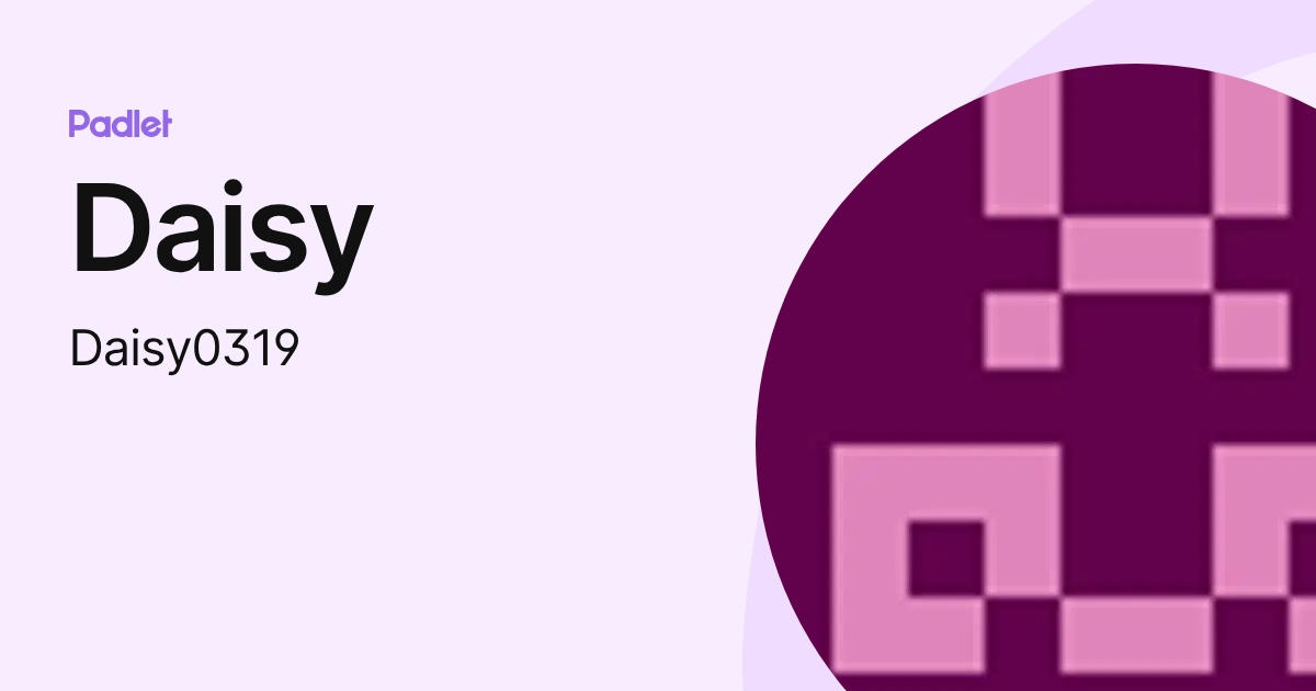 Daisy (Daisy0319) profile | Padlet