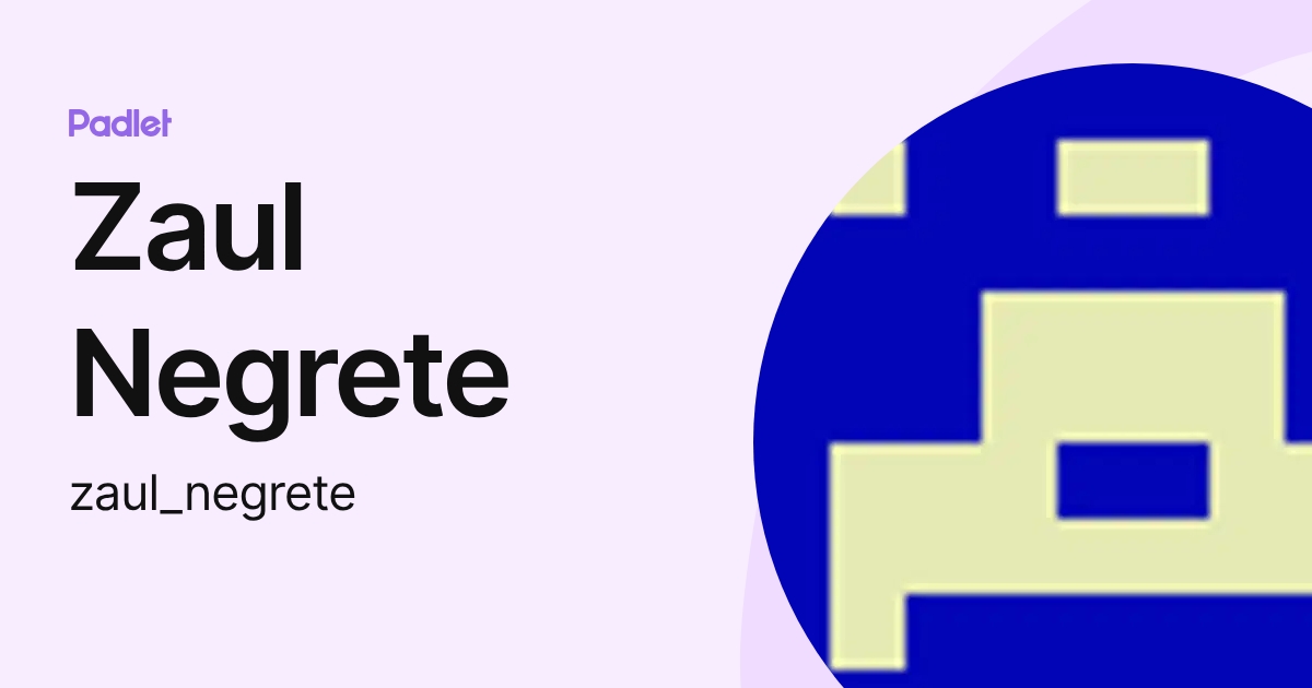 Zaul Negrete (zaul_negrete) profile | Padlet