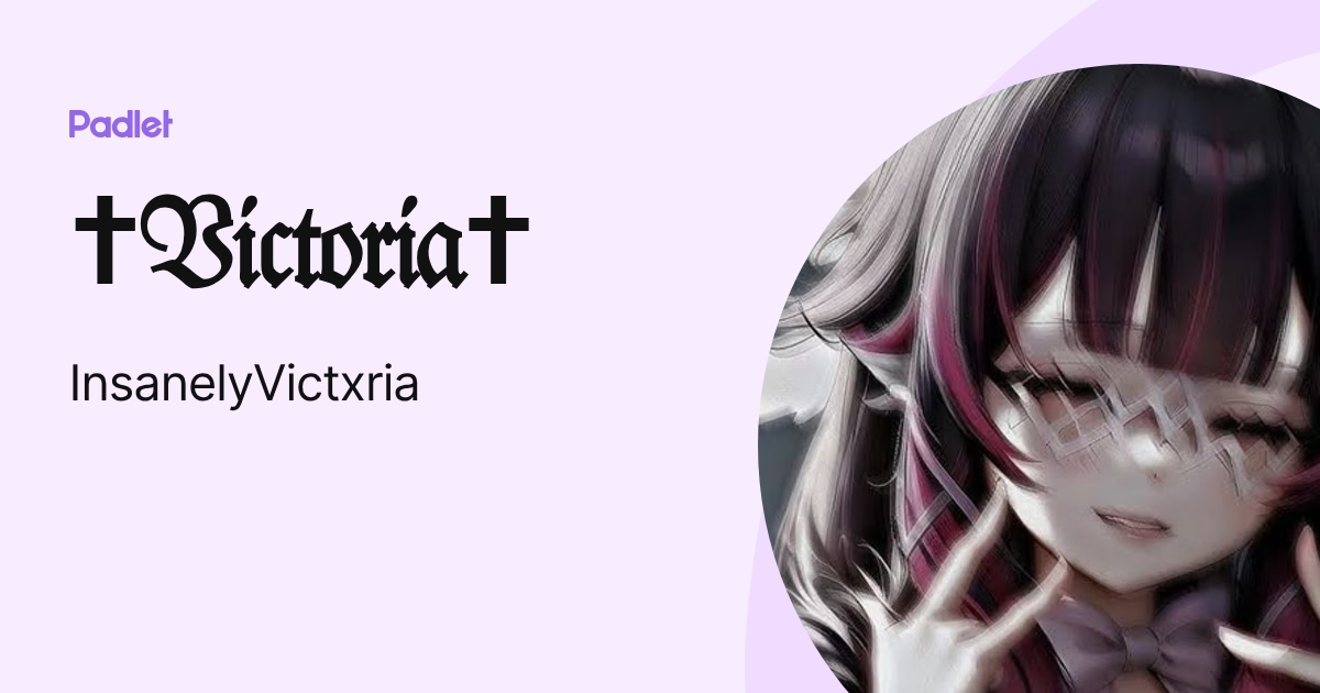 †𝔙𝔦𝔠𝔱𝔬𝔯𝔦𝔞† (InsanelyVictxria) profile | Padlet