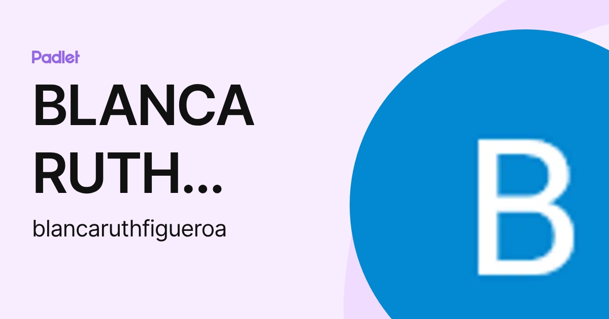 BLANCA RUTH FIGUEROA RIVERA (blancaruthfigueroa) profile | Padlet