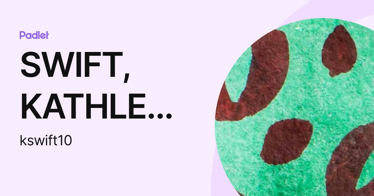 SWIFT, KATHLEEN H (kswift10) profile | Padlet