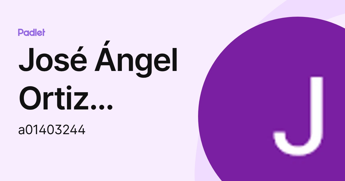 José Ángel Ortiz Martínez (a01403244) profile | Padlet