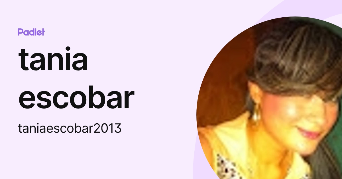 tania escobar (taniaescobar2013) profile | Padlet