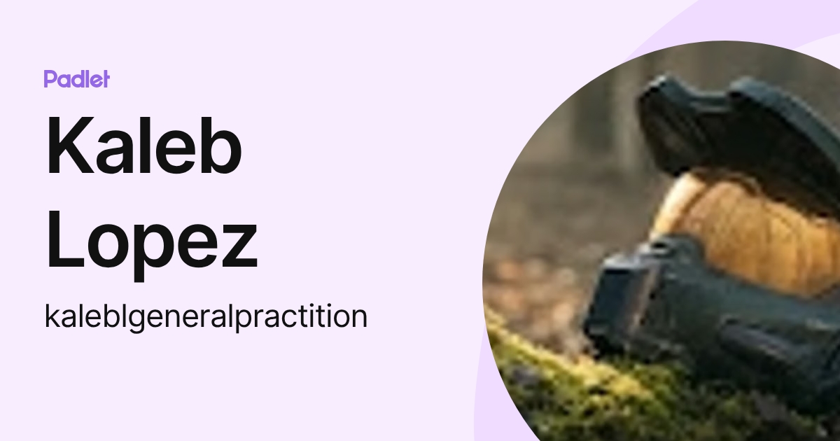 Kaleb Lopez (kaleblgeneralpractition) profile | Padlet
