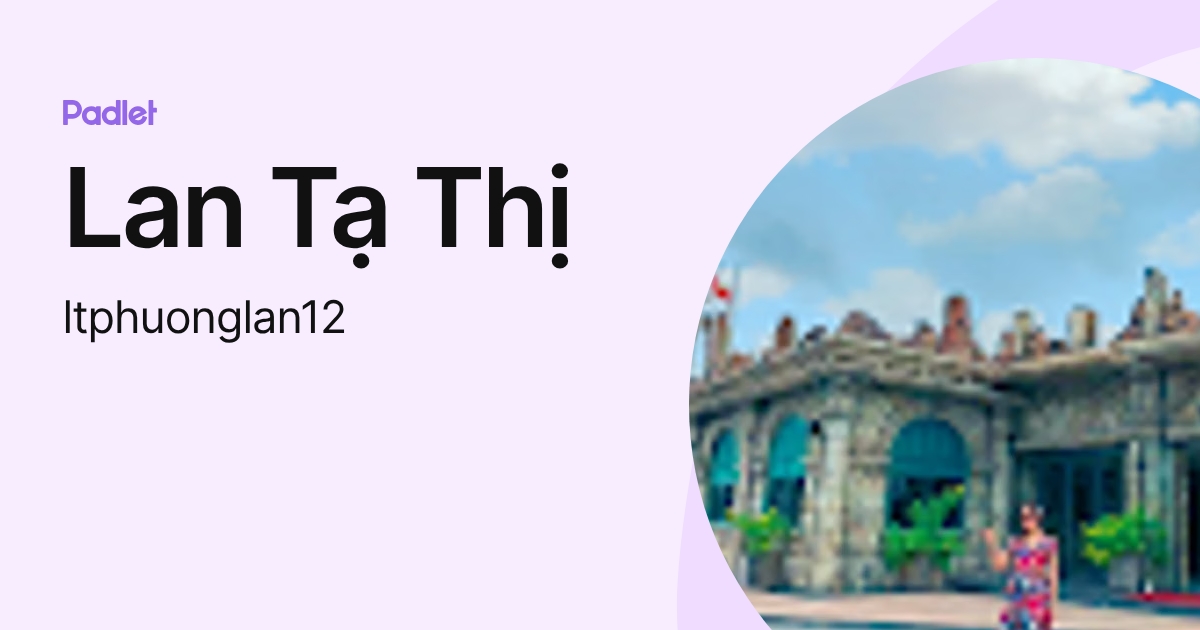 Lan Tạ Thị (ltphuonglan12) profile | Padlet