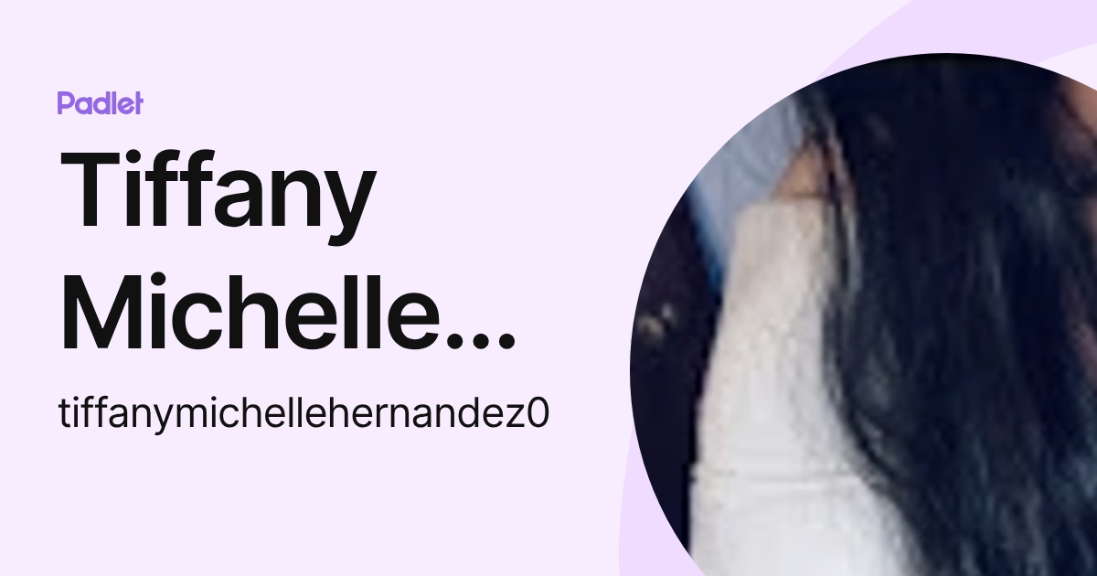 Tiffany Michelle Hernández (tiffanymichellehernandez0) profile | Padlet