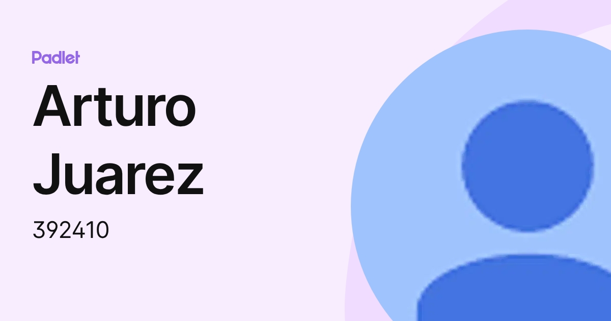 Arturo Juarez (392410) profile | Padlet