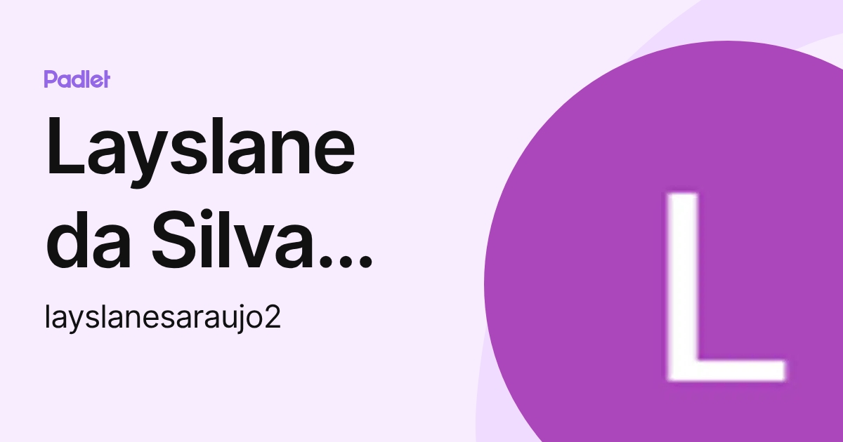 Layslane da Silva Araujo (layslanesaraujo2) profile | Padlet