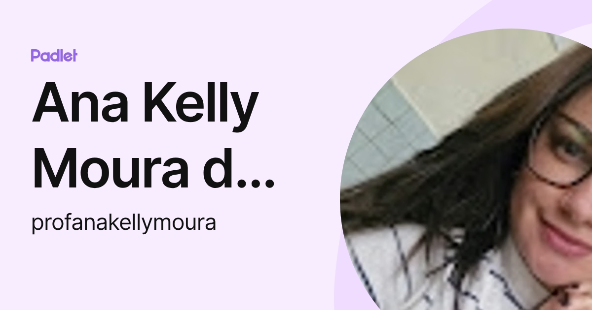 Ana Kelly Moura da Silva (profanakellymoura) profile | Padlet