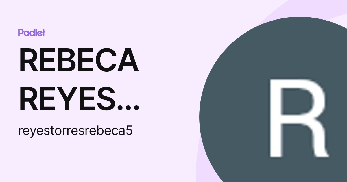 REBECA REYES TORRES (reyestorresrebeca5) profile | Padlet