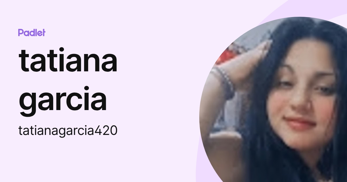 tatiana garcia (tatianagarcia420) profile | Padlet