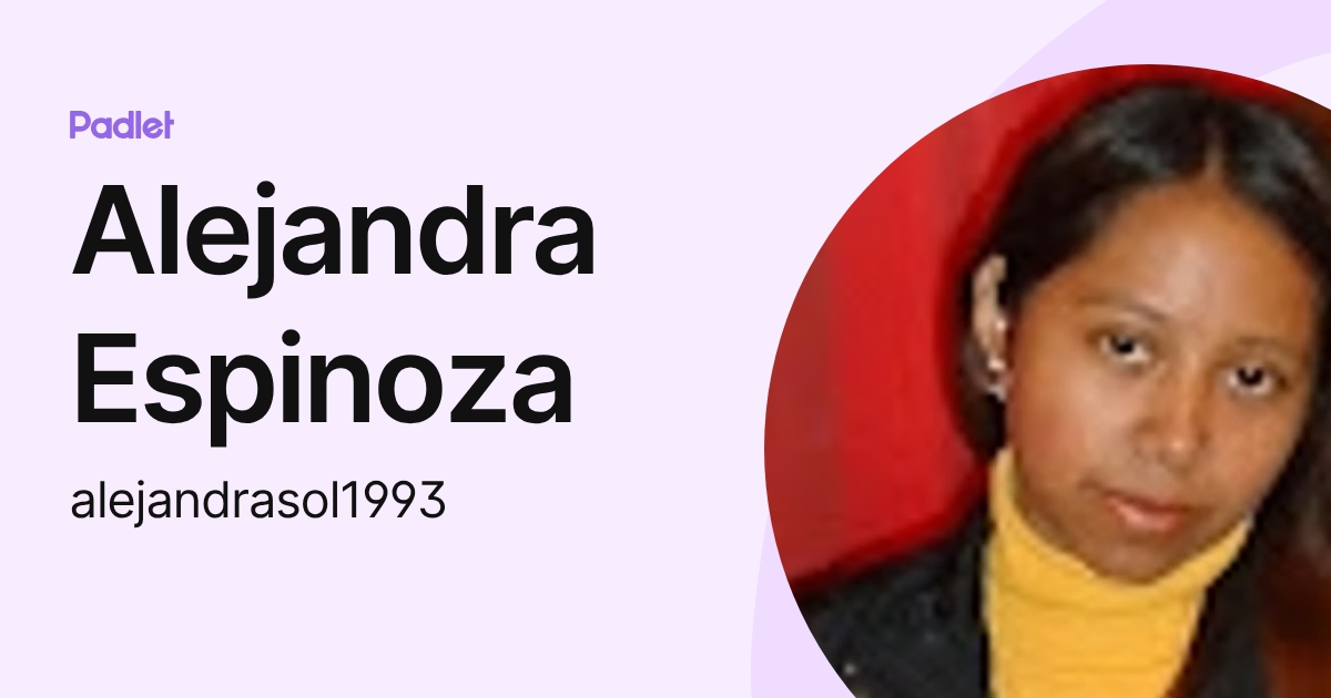 Alejandra Espinoza (alejandrasol1993) profile | Padlet