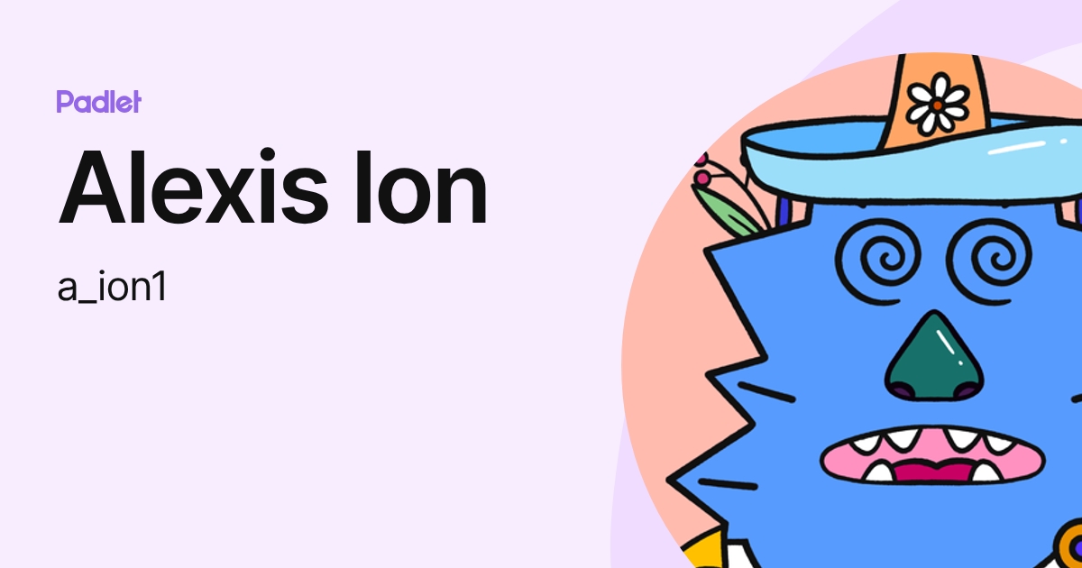 Alexis Ion (a_ion1) profile | Padlet