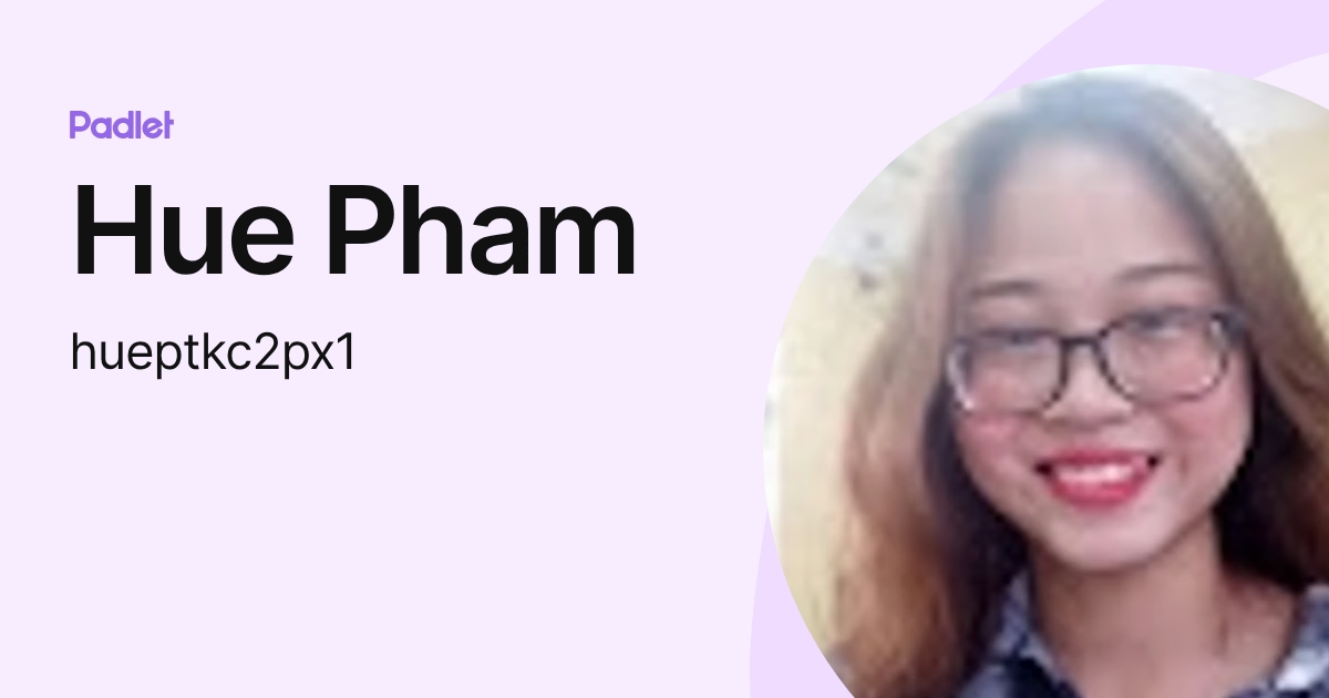 Hue Pham (hueptkc2px1) profile | Padlet