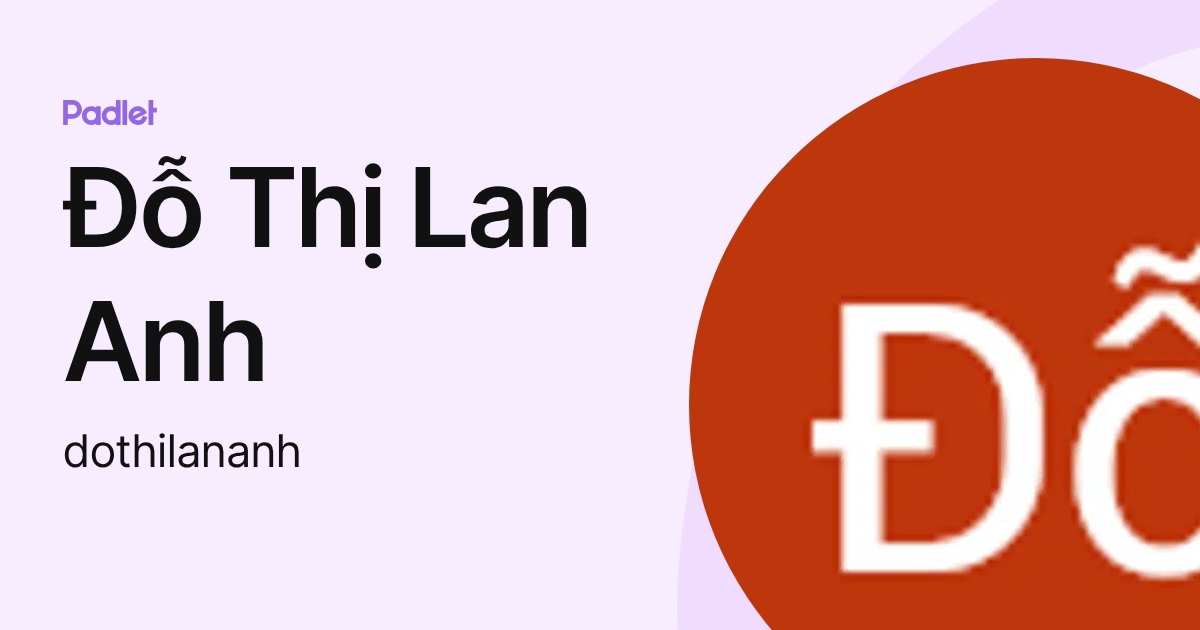 Đỗ Thị Lan Anh (dothilananh) profile | Padlet