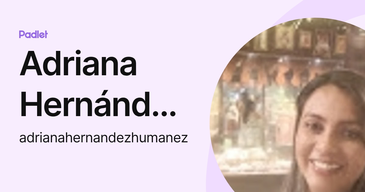 Adriana Hernández. (adrianahernandezhumanez) profile | Padlet