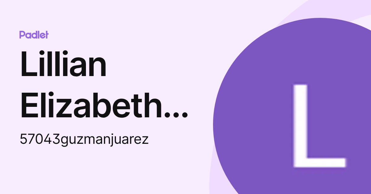 Lillian Elizabeth Guzman Juarez (57043guzmanjuarez) profile | Padlet