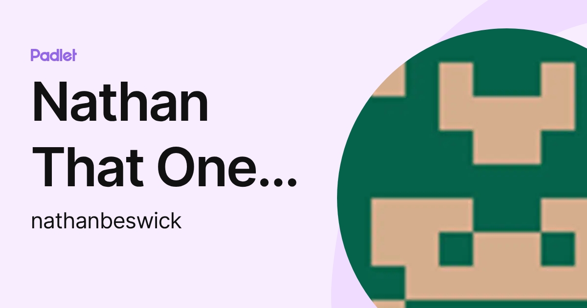 Nathan That One Guy (nathanbeswick) profile | Padlet