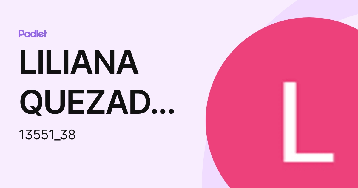 LILIANA QUEZADA TREVIZO (13551_38) profile | Padlet