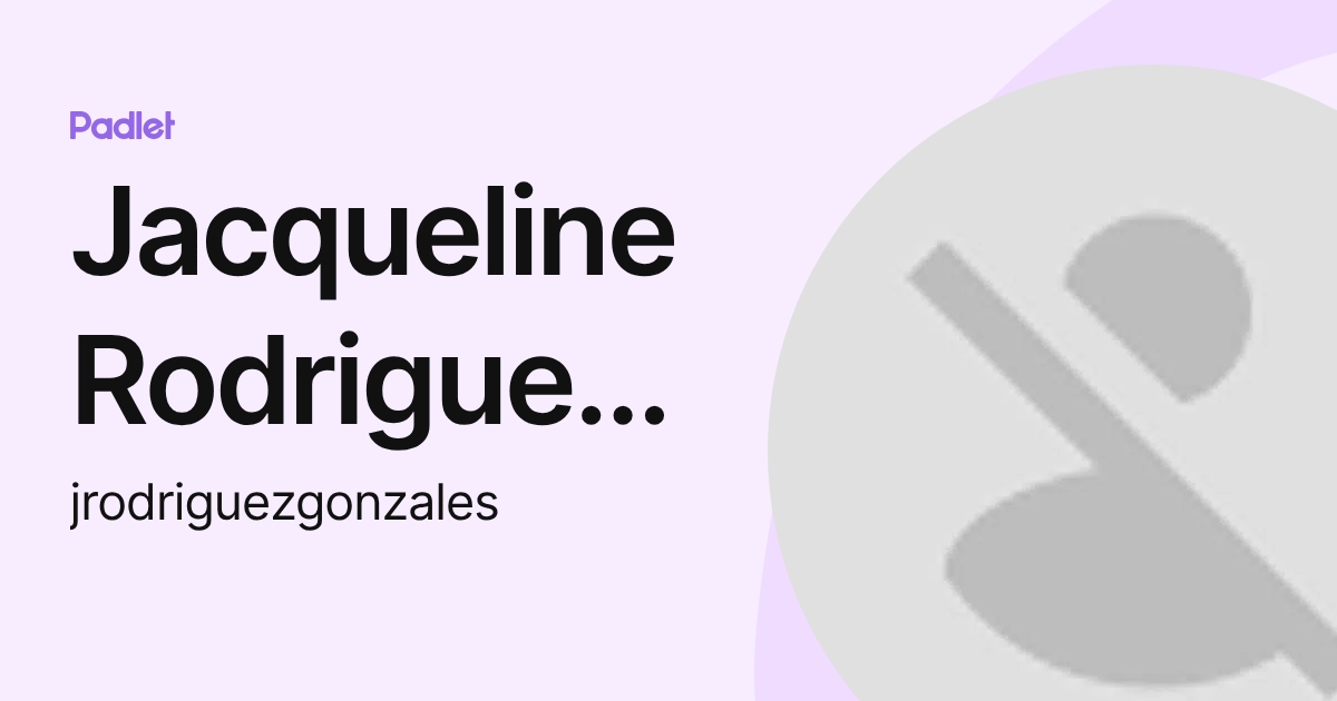 Jacqueline Rodriguez Gonzales (jrodriguezgonzales) profile | Padlet