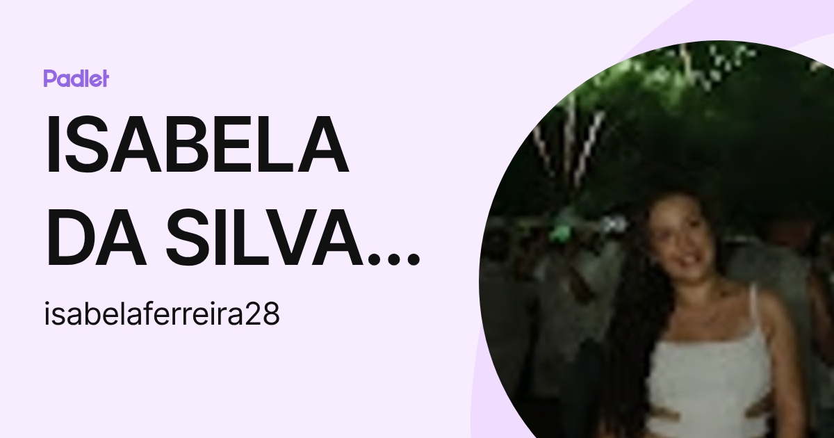 ISABELA DA SILVA FERREIRA (isabelaferreira28) profile | Padlet